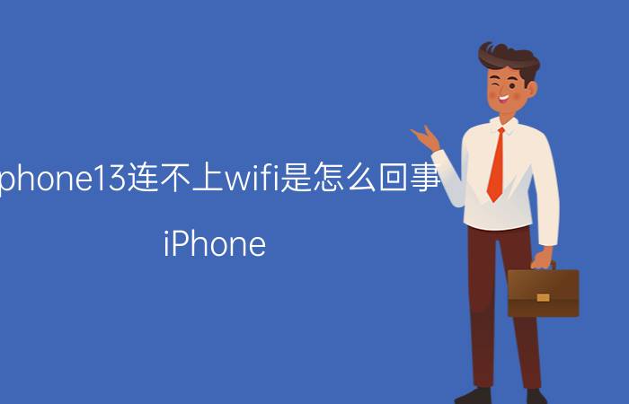 iphone13连不上wifi是怎么回事 iPhone 13连接WiFi问题